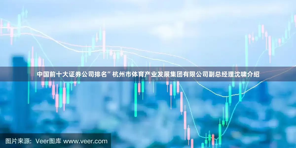 中国前十大证券公司排名”杭州市体育产业发展集团有限公司副总经理沈啸介绍