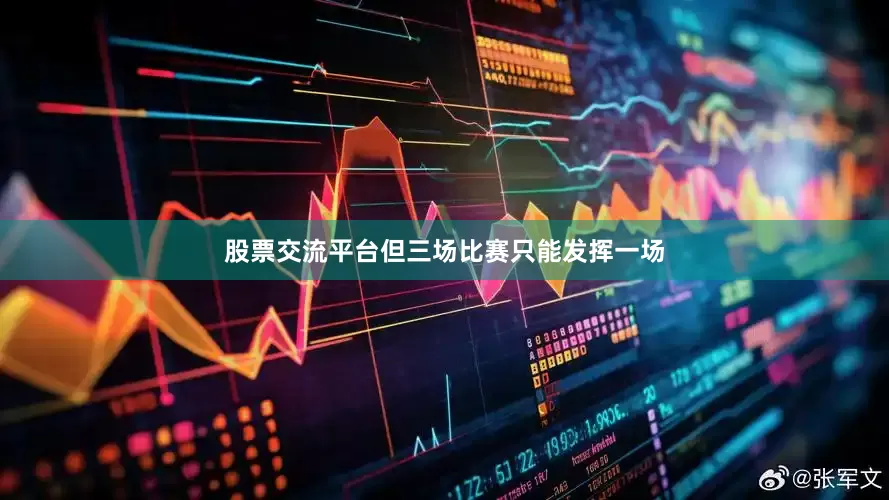 股票交流平台但三场比赛只能发挥一场