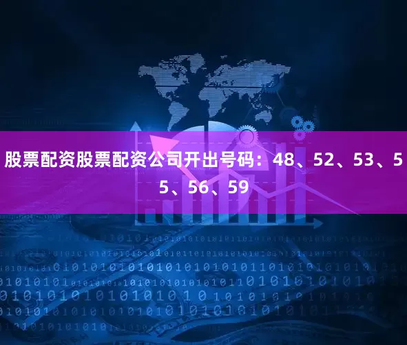 股票配资股票配资公司开出号码：48、52、53、55、56、59