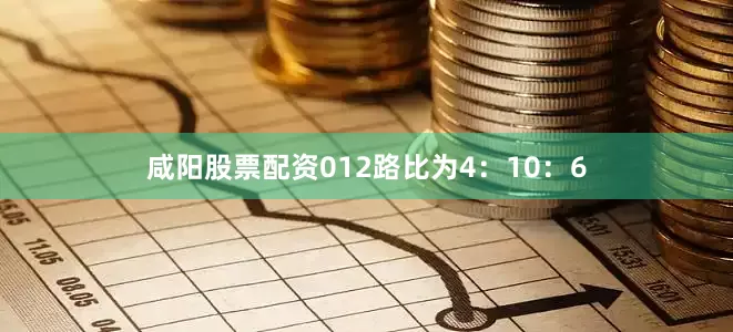 咸阳股票配资012路比为4：10：6