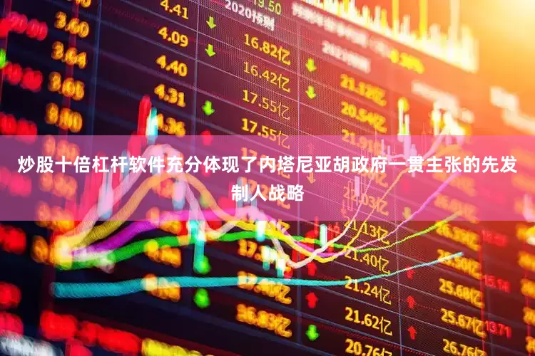 炒股十倍杠杆软件充分体现了内塔尼亚胡政府一贯主张的先发制人战略