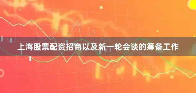 上海股票配资招商以及新一轮会谈的筹备工作