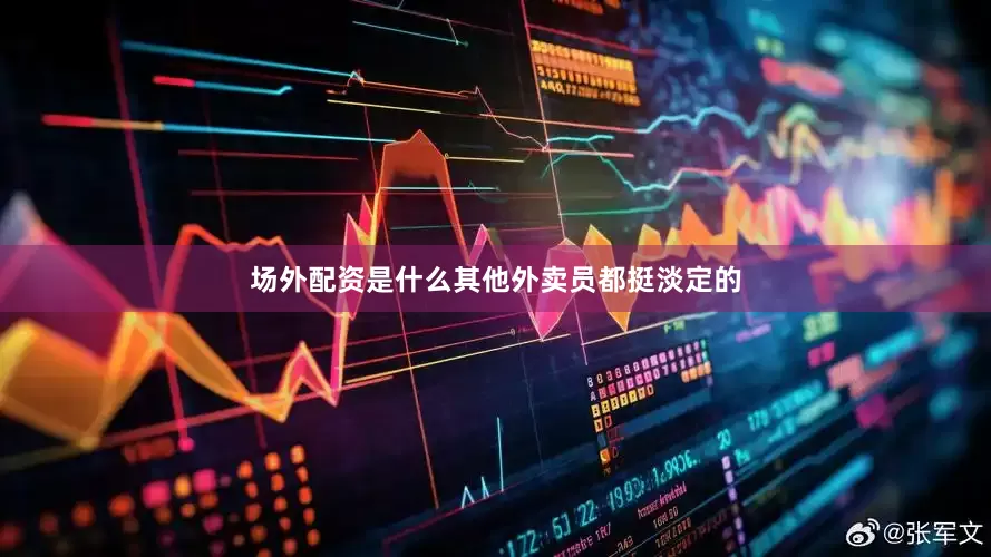 场外配资是什么其他外卖员都挺淡定的