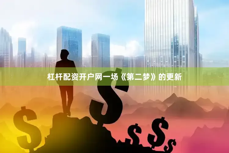 杠杆配资开户网一场《第二梦》的更新