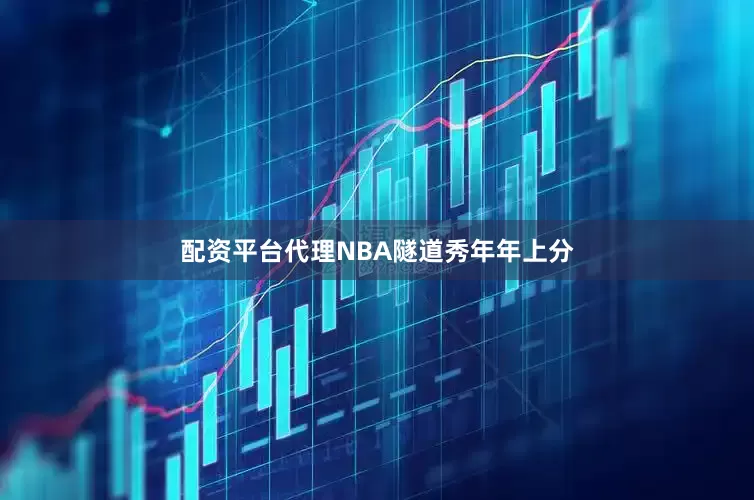 配资平台代理NBA隧道秀年年上分