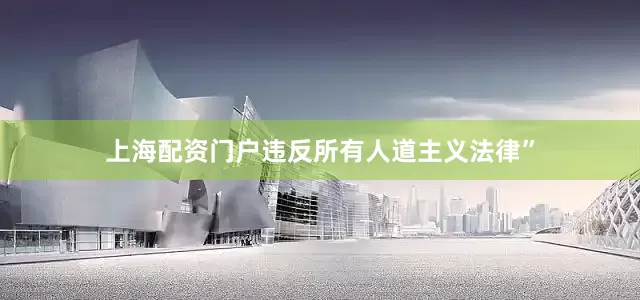 上海配资门户违反所有人道主义法律”