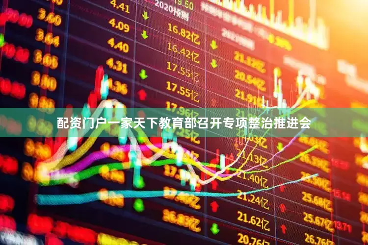 配资门户一家天下教育部召开专项整治推进会