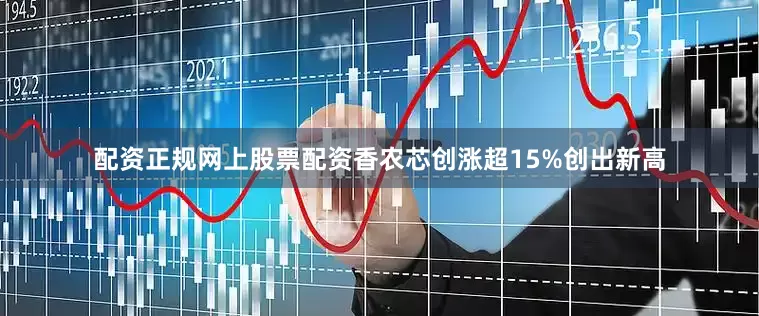 配资正规网上股票配资香农芯创涨超15%创出新高