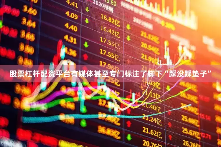 股票杠杆配资平台有媒体甚至专门标注了脚下“踩没踩垫子”